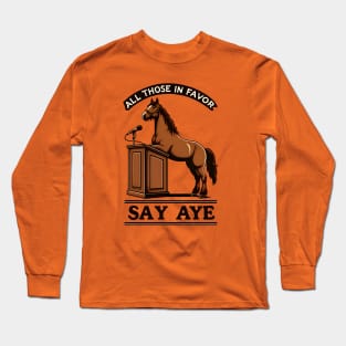 Funny Horse Debate - All Those in Favor Say Aye - Neigh Long Sleeve T-Shirt